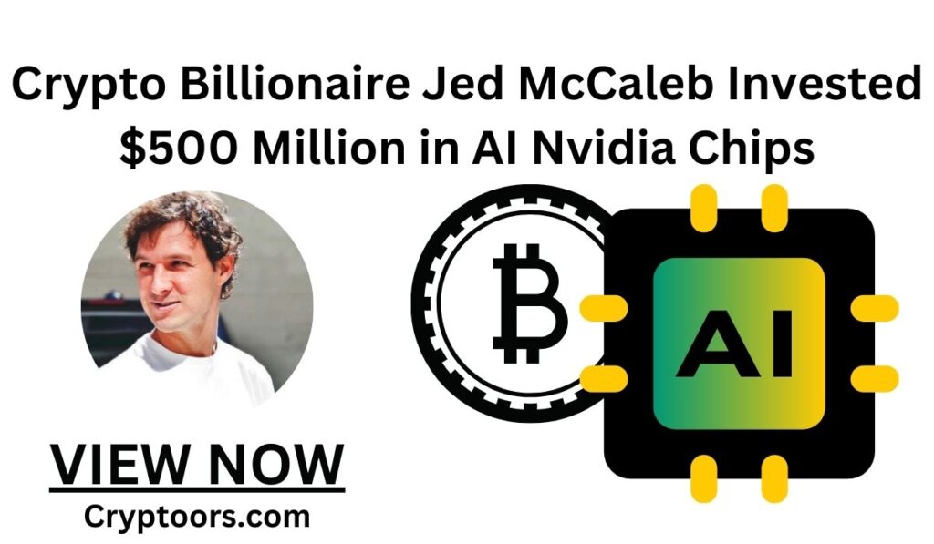 Crypto Billionaire Jed McCaleb Invested $500 Million into AI Nvidia Chips