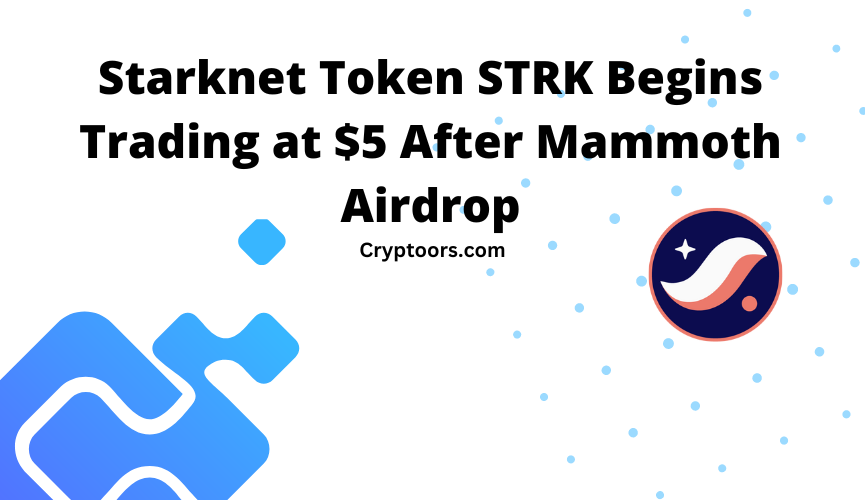 Starknet Token STRK Begins Trading at $5 After Mammoth Airdrop